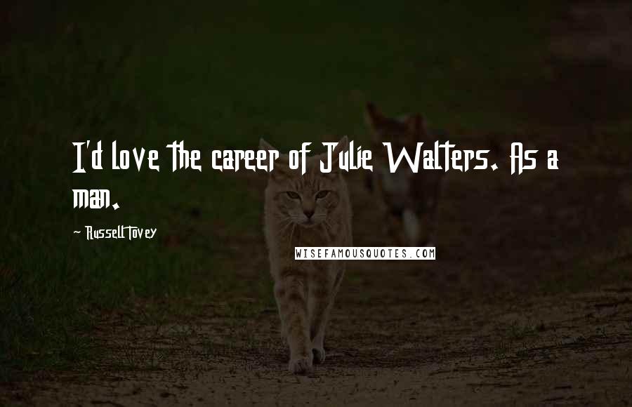 Russell Tovey Quotes: I'd love the career of Julie Walters. As a man.