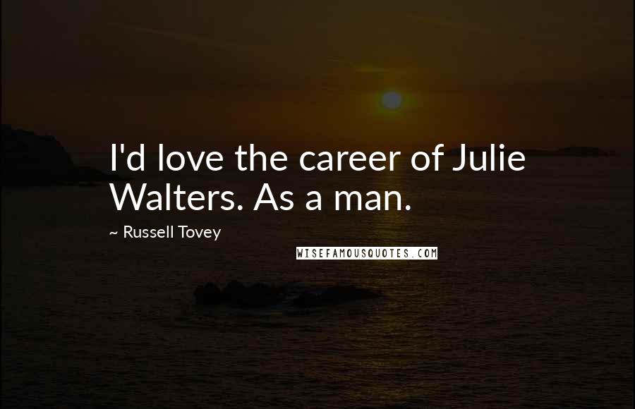 Russell Tovey Quotes: I'd love the career of Julie Walters. As a man.