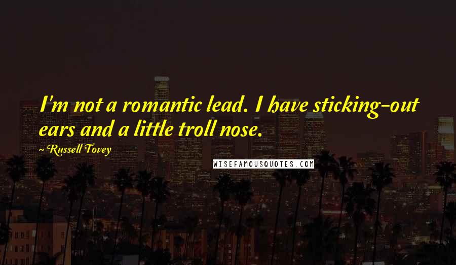 Russell Tovey Quotes: I'm not a romantic lead. I have sticking-out ears and a little troll nose.