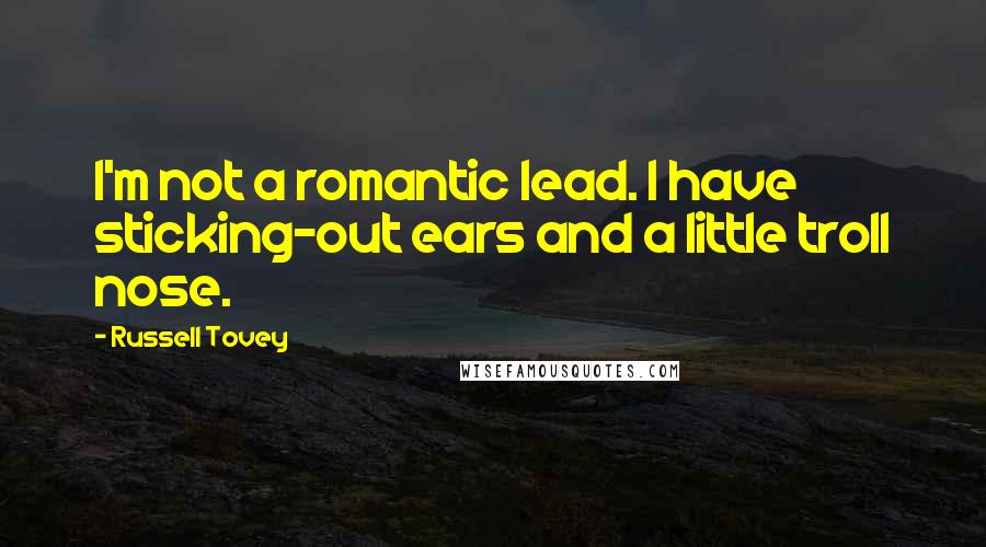 Russell Tovey Quotes: I'm not a romantic lead. I have sticking-out ears and a little troll nose.