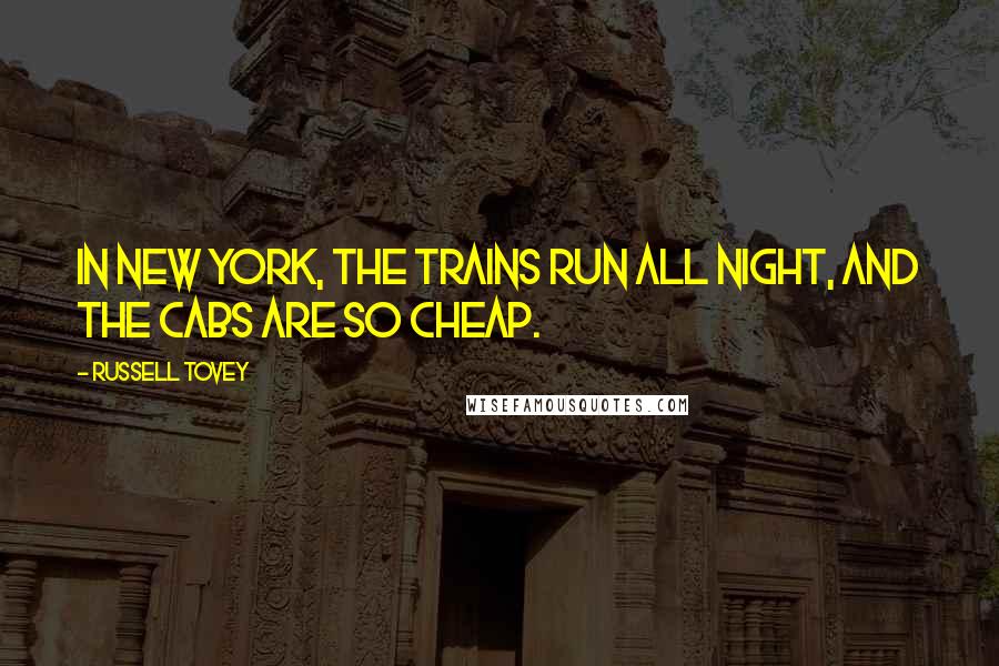 Russell Tovey Quotes: In New York, the trains run all night, and the cabs are so cheap.