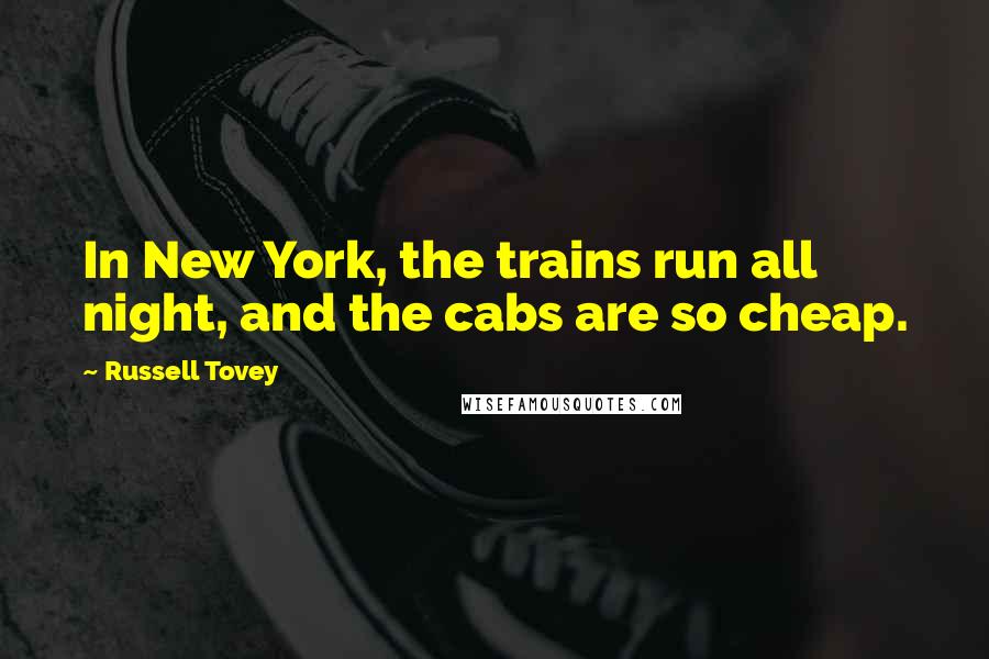 Russell Tovey Quotes: In New York, the trains run all night, and the cabs are so cheap.