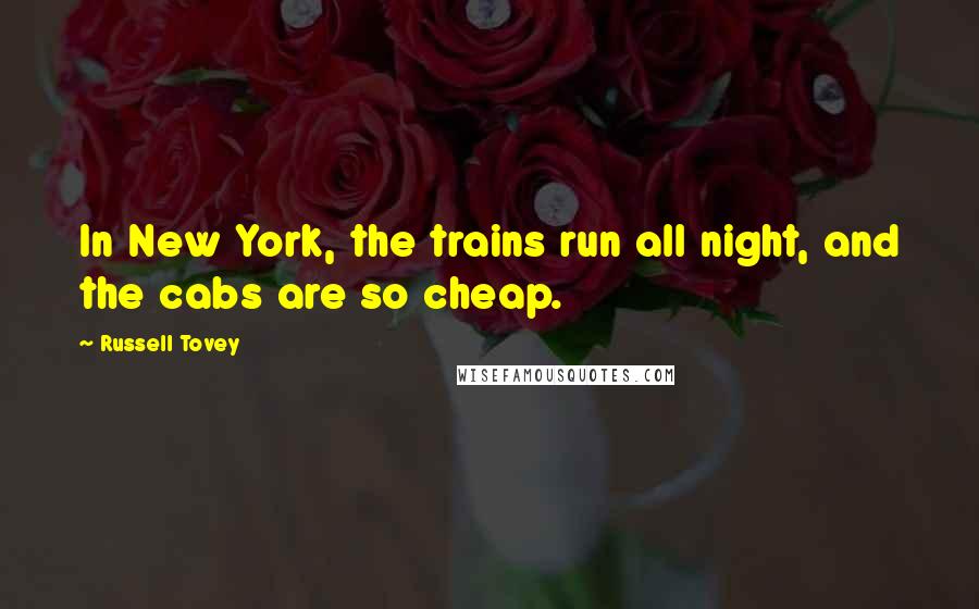 Russell Tovey Quotes: In New York, the trains run all night, and the cabs are so cheap.