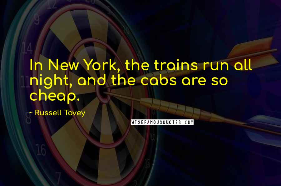 Russell Tovey Quotes: In New York, the trains run all night, and the cabs are so cheap.
