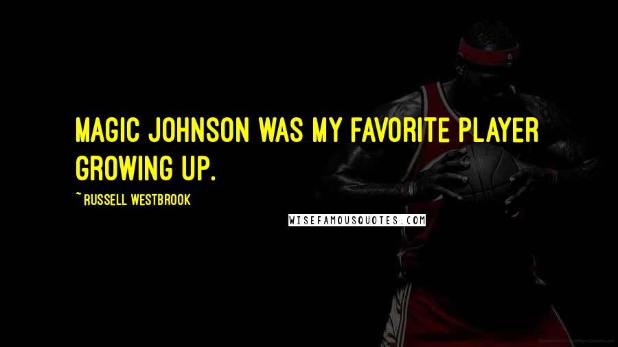 Russell Westbrook Quotes: Magic Johnson was my favorite player growing up.