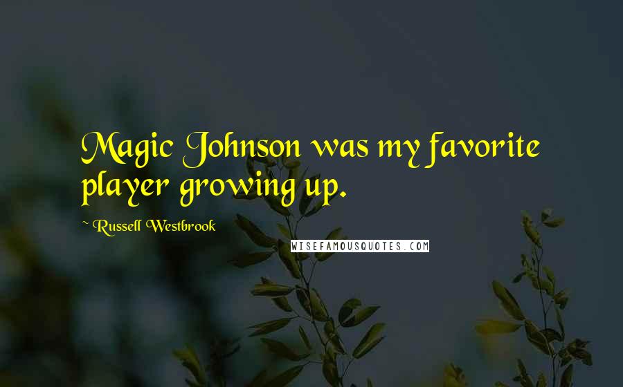 Russell Westbrook Quotes: Magic Johnson was my favorite player growing up.