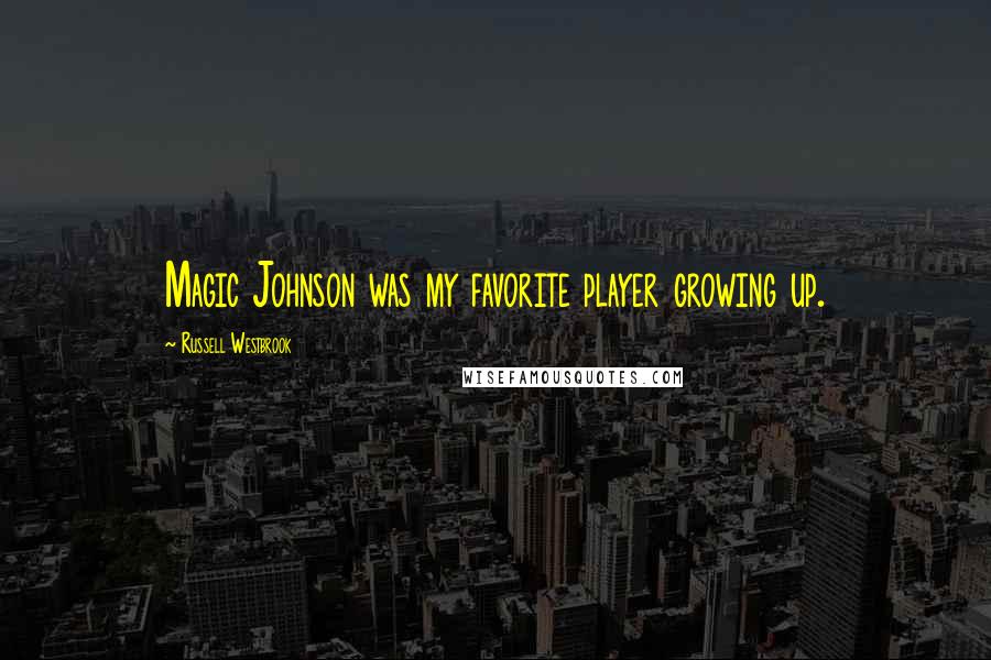 Russell Westbrook Quotes: Magic Johnson was my favorite player growing up.