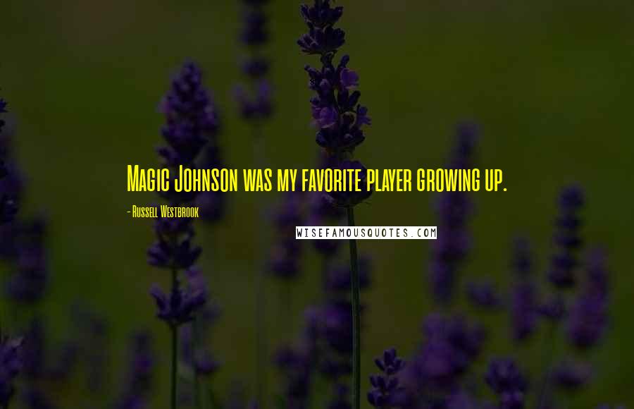 Russell Westbrook Quotes: Magic Johnson was my favorite player growing up.