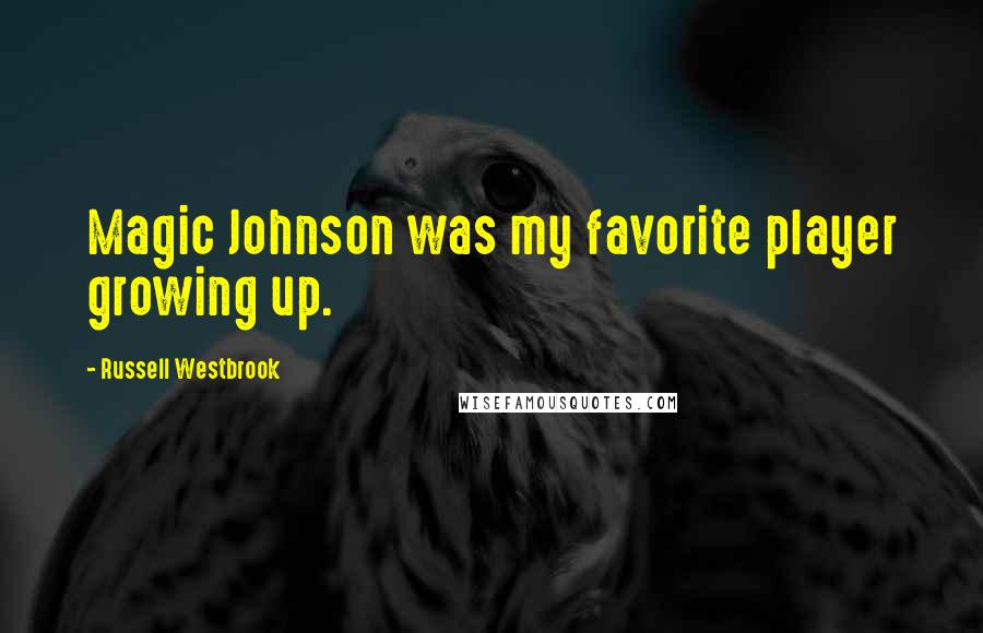 Russell Westbrook Quotes: Magic Johnson was my favorite player growing up.