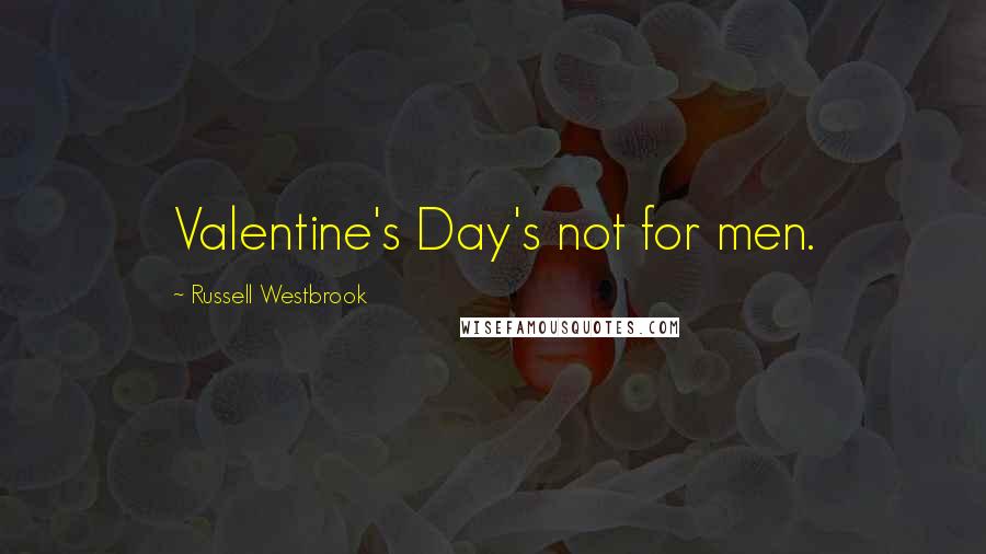 Russell Westbrook Quotes: Valentine's Day's not for men.