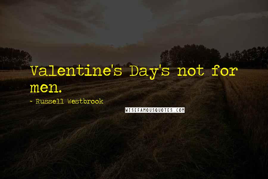 Russell Westbrook Quotes: Valentine's Day's not for men.