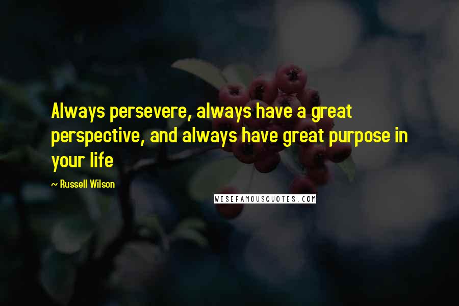 Russell Wilson Quotes: Always persevere, always have a great perspective, and always have great purpose in your life