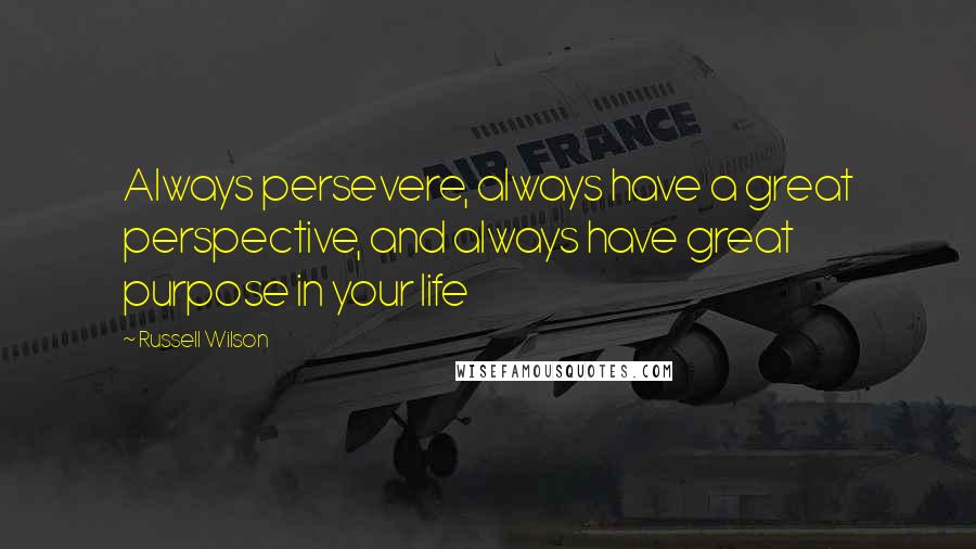 Russell Wilson Quotes: Always persevere, always have a great perspective, and always have great purpose in your life