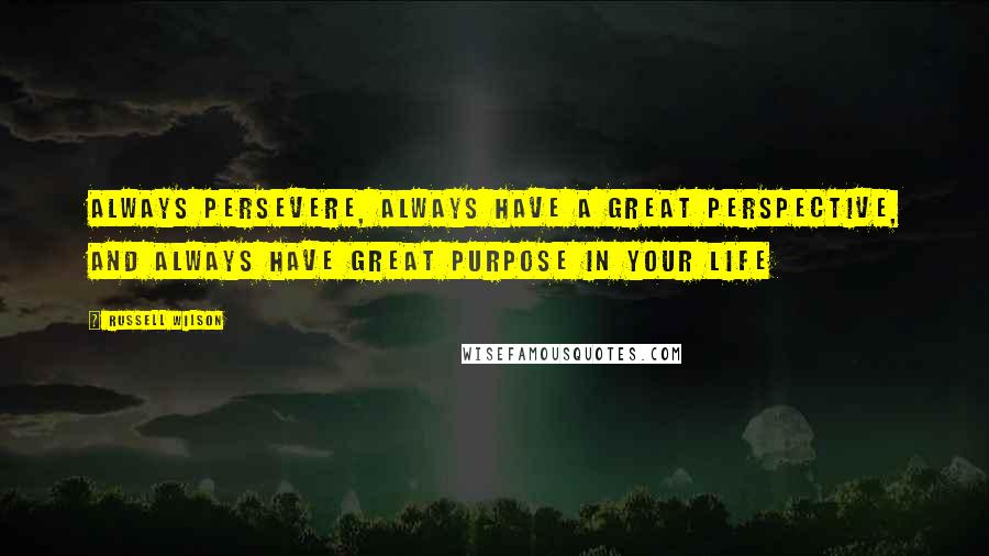 Russell Wilson Quotes: Always persevere, always have a great perspective, and always have great purpose in your life