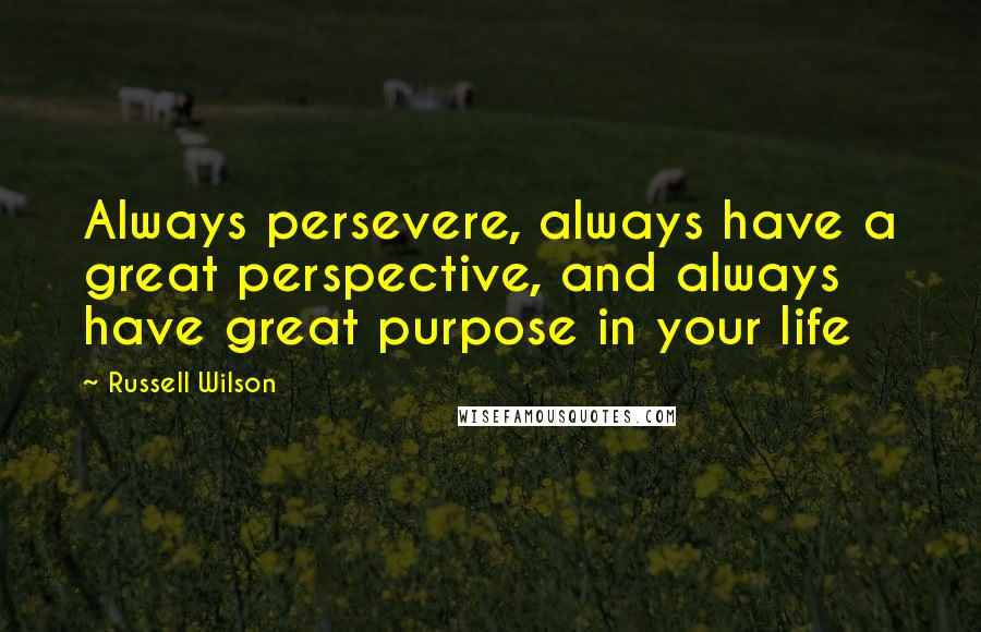 Russell Wilson Quotes: Always persevere, always have a great perspective, and always have great purpose in your life