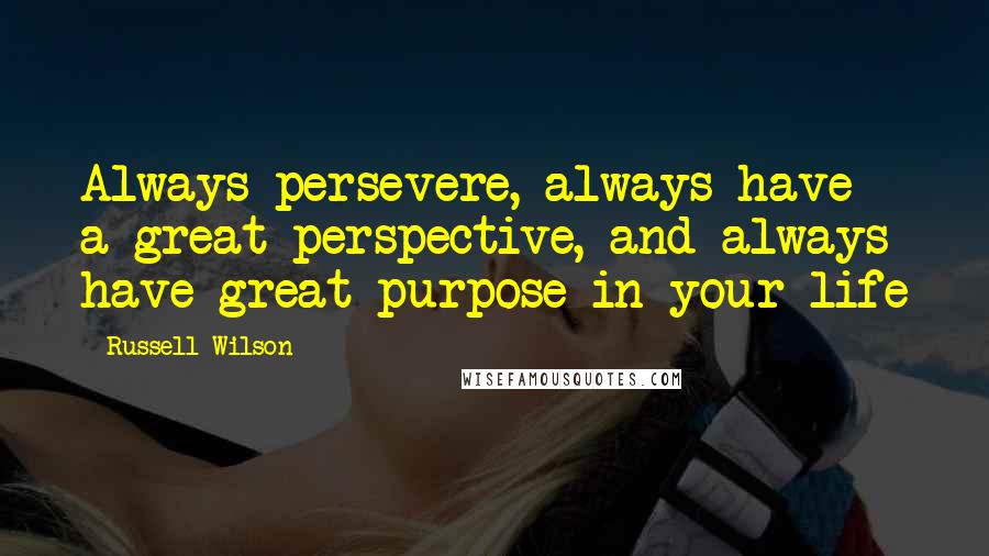 Russell Wilson Quotes: Always persevere, always have a great perspective, and always have great purpose in your life