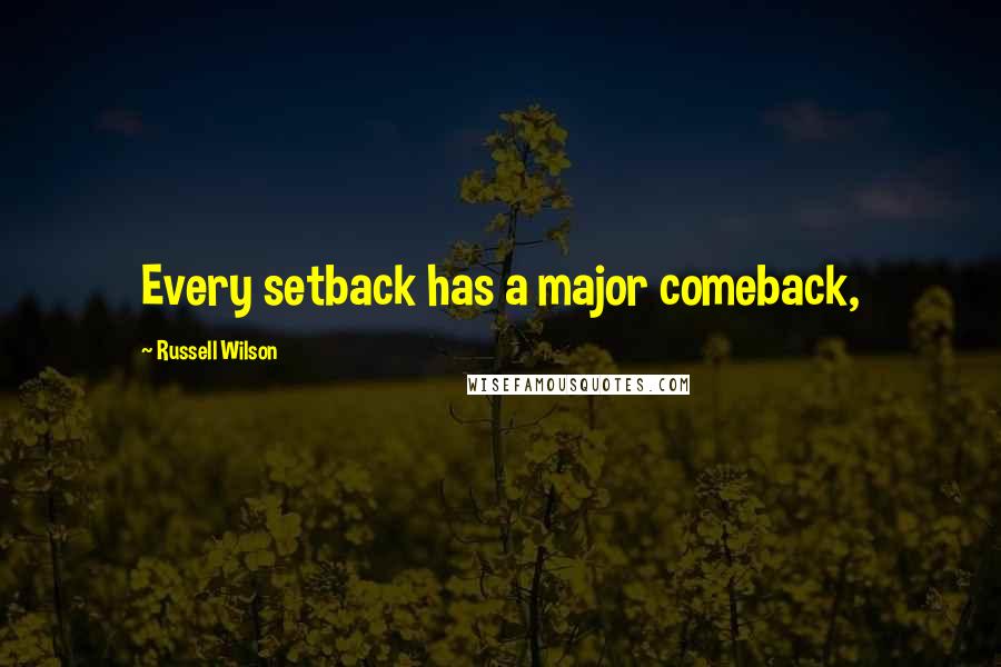 Russell Wilson Quotes: Every setback has a major comeback,