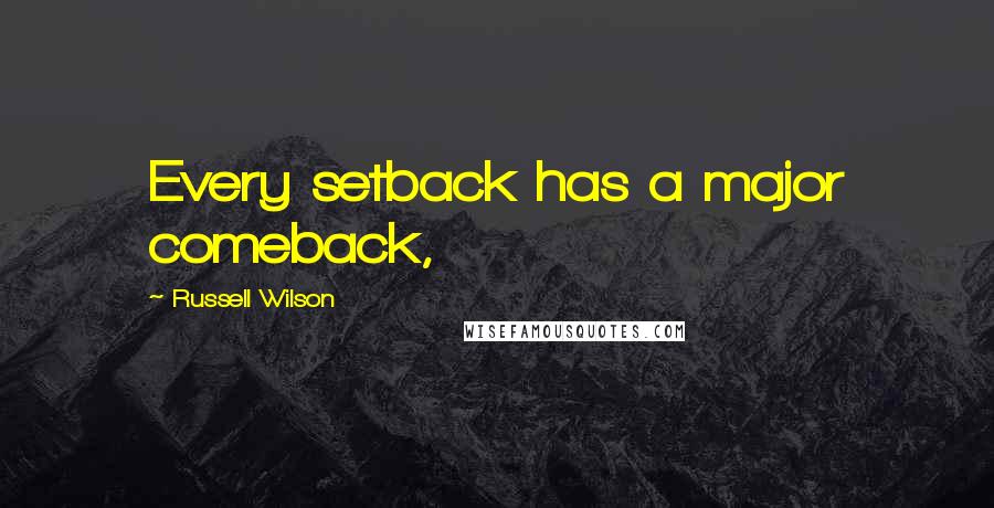 Russell Wilson Quotes: Every setback has a major comeback,