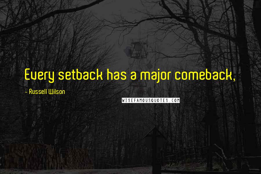 Russell Wilson Quotes: Every setback has a major comeback,