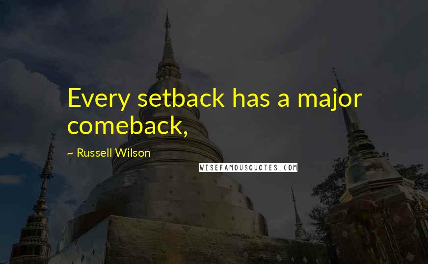 Russell Wilson Quotes: Every setback has a major comeback,