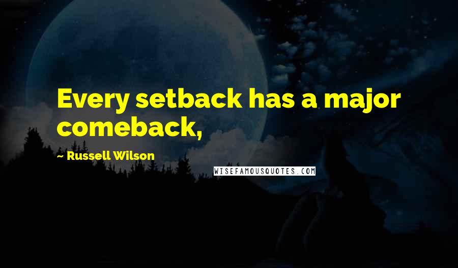 Russell Wilson Quotes: Every setback has a major comeback,