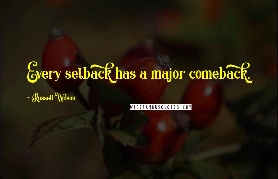 Russell Wilson Quotes: Every setback has a major comeback,