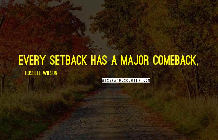 Russell Wilson Quotes: Every setback has a major comeback,