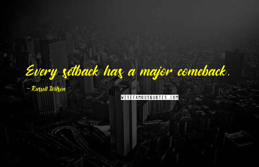 Russell Wilson Quotes: Every setback has a major comeback,