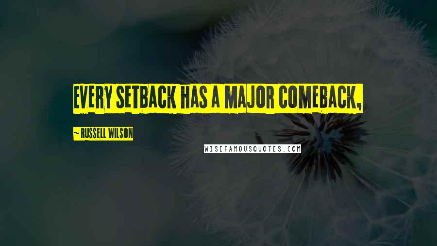 Russell Wilson Quotes: Every setback has a major comeback,