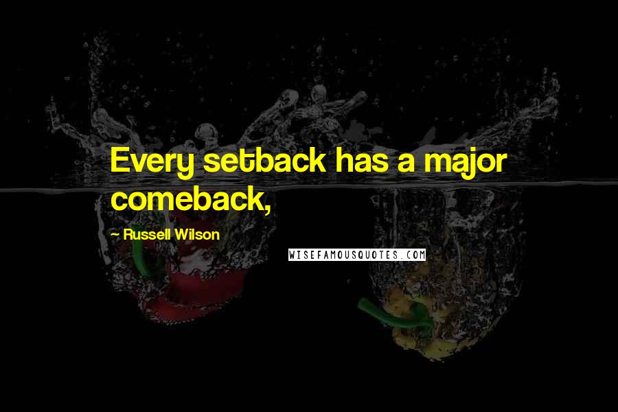 Russell Wilson Quotes: Every setback has a major comeback,