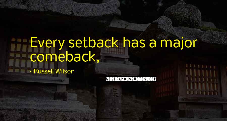 Russell Wilson Quotes: Every setback has a major comeback,