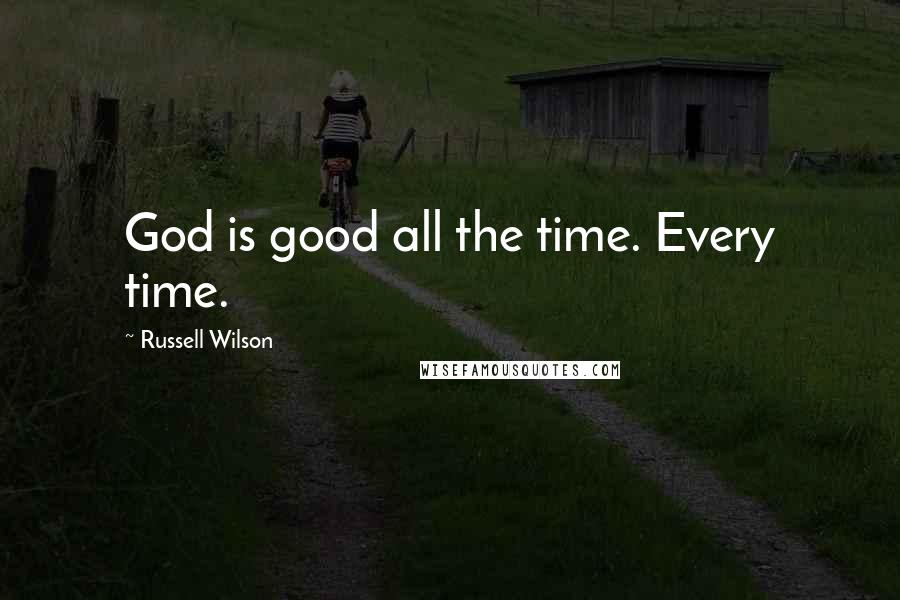 Russell Wilson Quotes: God is good all the time. Every time.