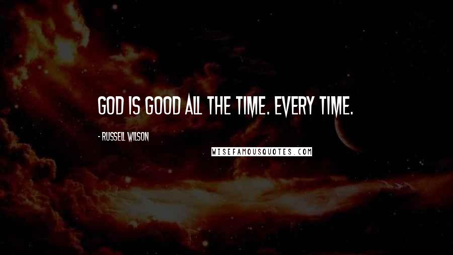 Russell Wilson Quotes: God is good all the time. Every time.