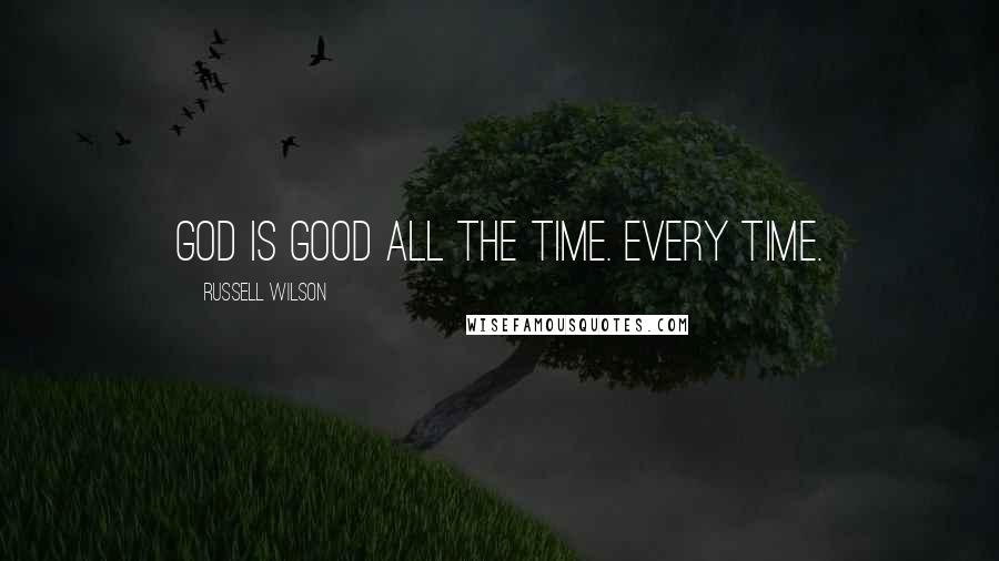 Russell Wilson Quotes: God is good all the time. Every time.