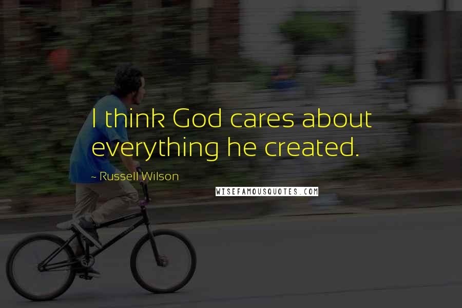 Russell Wilson Quotes: I think God cares about everything he created.