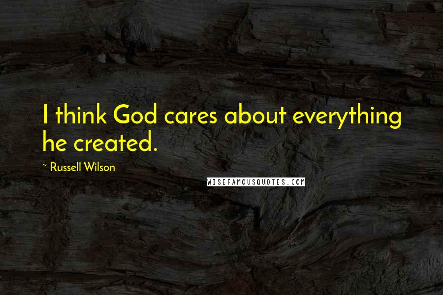 Russell Wilson Quotes: I think God cares about everything he created.