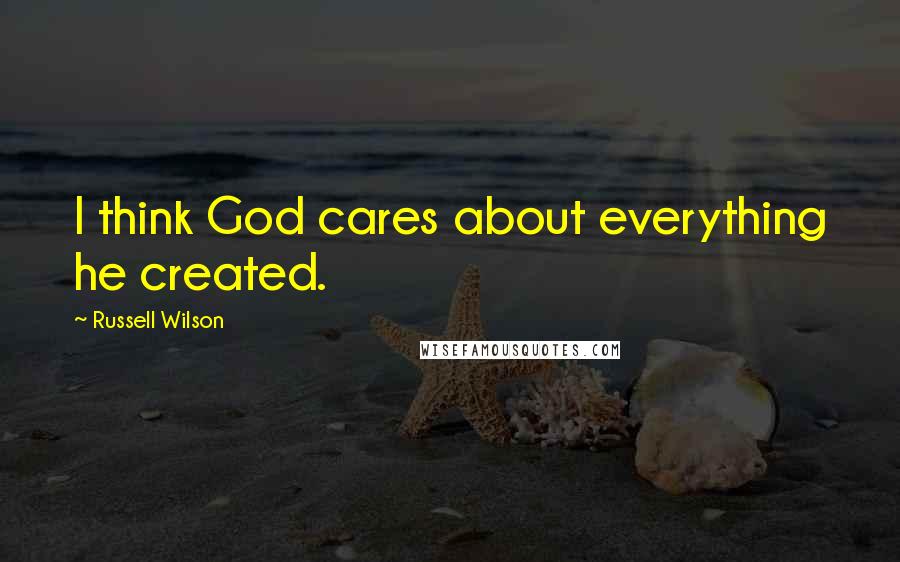 Russell Wilson Quotes: I think God cares about everything he created.