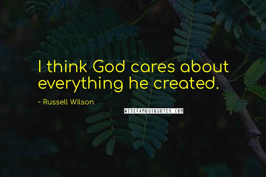 Russell Wilson Quotes: I think God cares about everything he created.