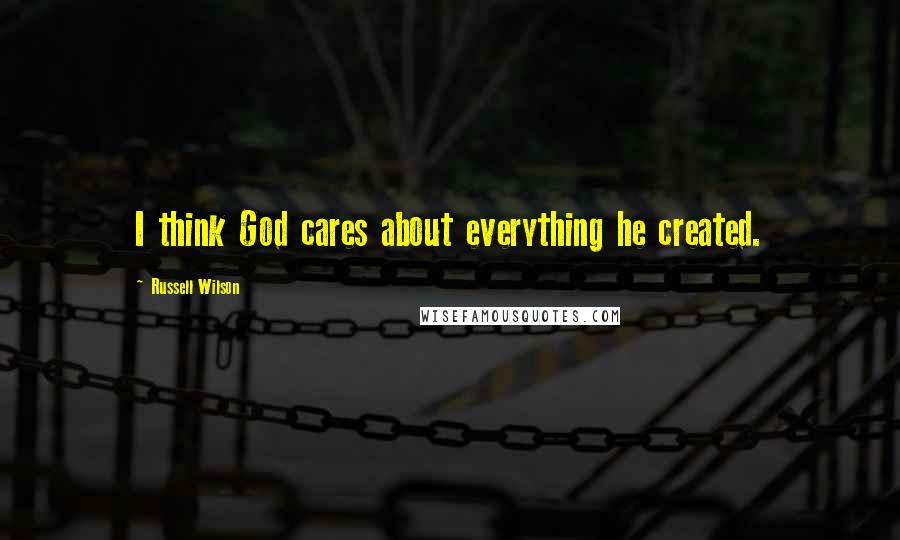 Russell Wilson Quotes: I think God cares about everything he created.