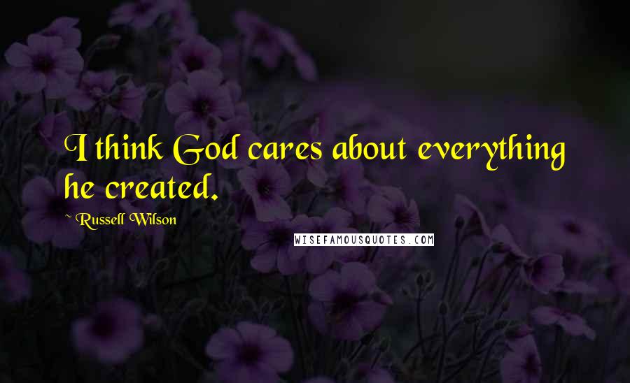 Russell Wilson Quotes: I think God cares about everything he created.