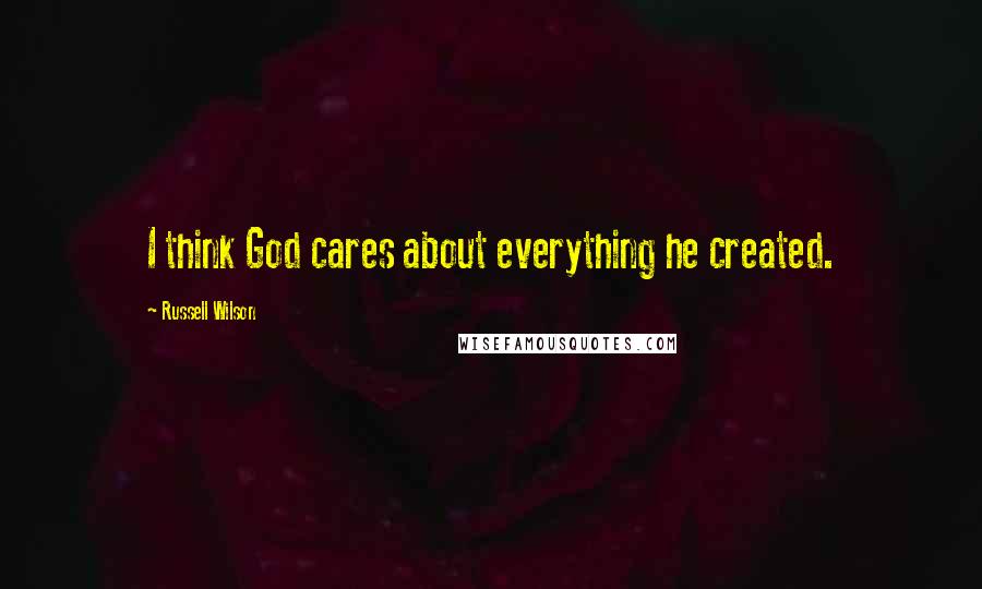 Russell Wilson Quotes: I think God cares about everything he created.