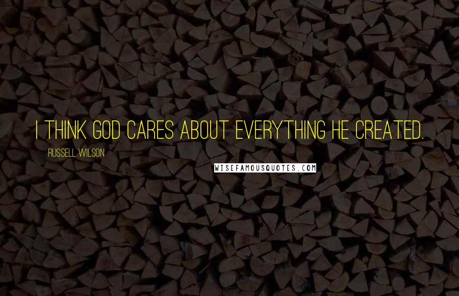 Russell Wilson Quotes: I think God cares about everything he created.