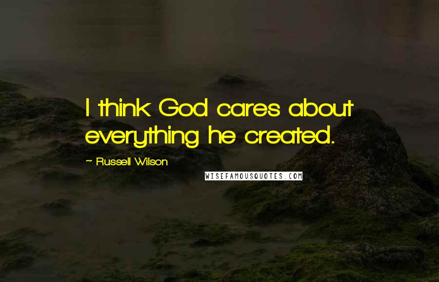 Russell Wilson Quotes: I think God cares about everything he created.