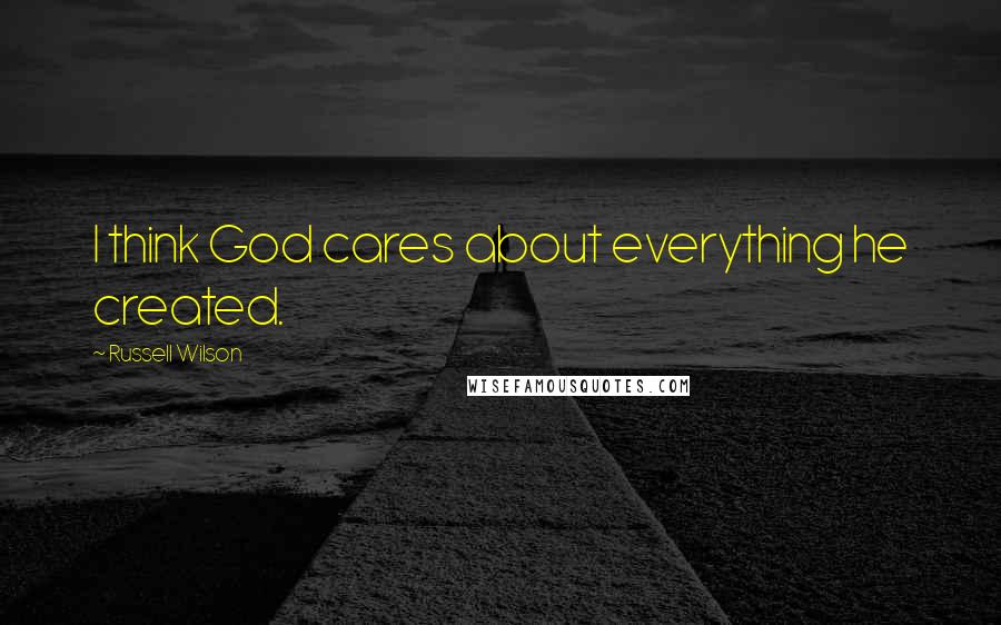 Russell Wilson Quotes: I think God cares about everything he created.