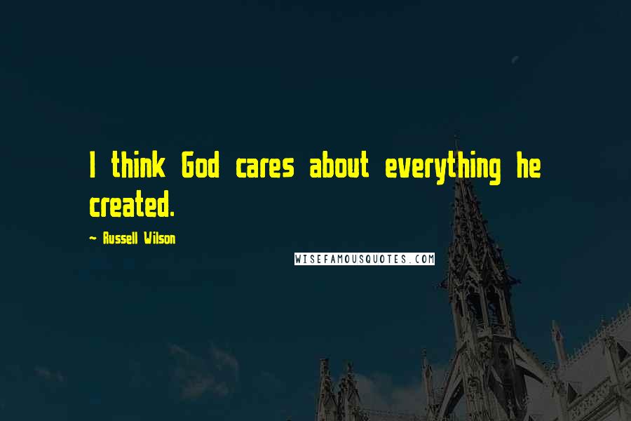 Russell Wilson Quotes: I think God cares about everything he created.