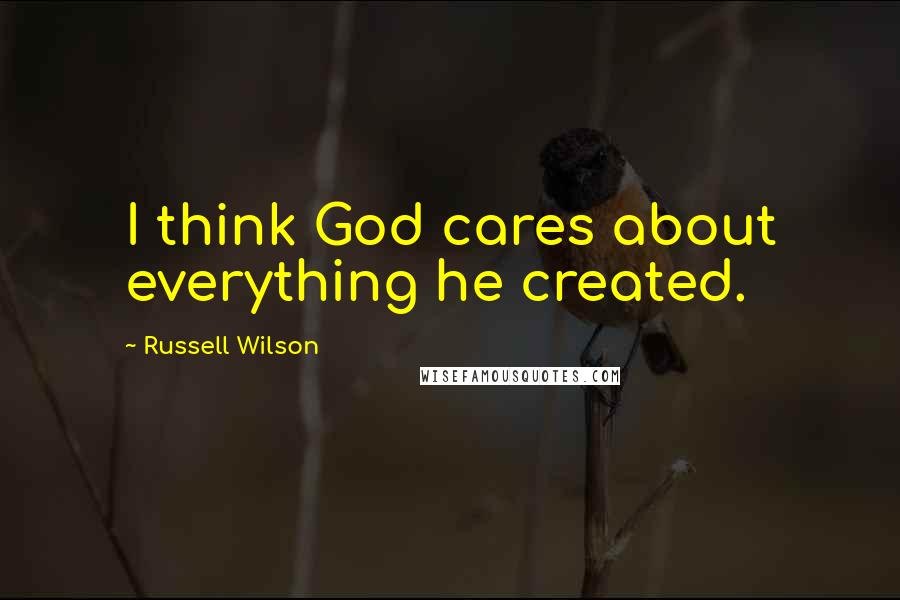 Russell Wilson Quotes: I think God cares about everything he created.