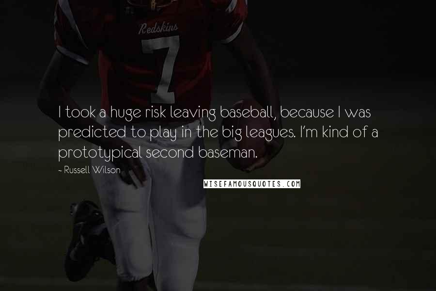 Russell Wilson Quotes: I took a huge risk leaving baseball, because I was predicted to play in the big leagues. I'm kind of a prototypical second baseman.