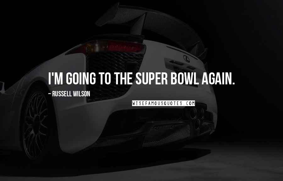 Russell Wilson Quotes: I'm going to the Super Bowl again.