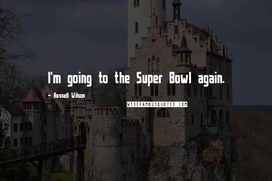 Russell Wilson Quotes: I'm going to the Super Bowl again.