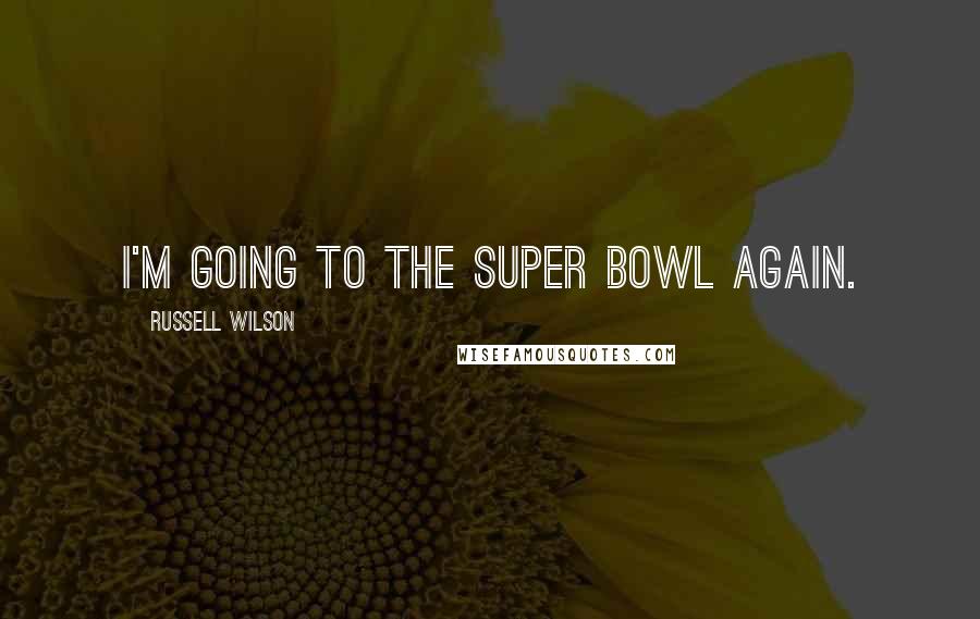 Russell Wilson Quotes: I'm going to the Super Bowl again.